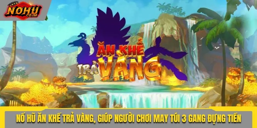 Nổ hũ Ăn Khế Trả Vàng chinh phục đông đảo người chơi