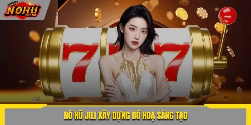 Nổ hũ JILI xây dựng đồ hoạ sáng tạo